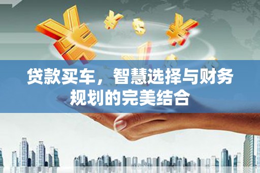 江北贷款买车，智慧选择与财务规划的完美结合