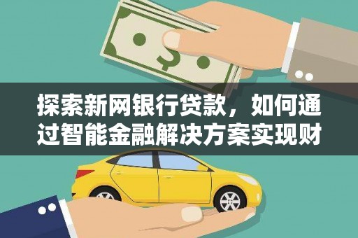 九龙城探索新网银行贷款，如何通过智能金融解决方案实现财富增长