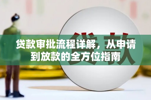 安阳贷款审批流程详解,从申请到放款的全方位指南 安阳贷款审批流程详解,从申请到放款的全方位指南