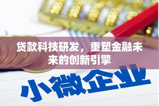 兰屿贷款科技研发，重塑金融未来的创新引擎