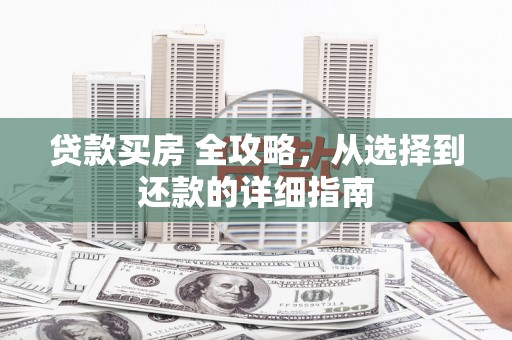 石屏贷款买房 全攻略，从选择到还款的详细指南