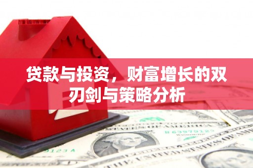 林芝贷款与投资，财富增长的双刃剑与策略分析