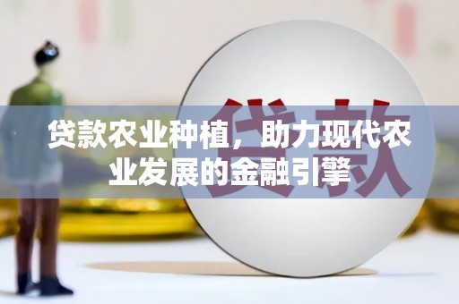 剑阁贷款农业种植，助力现代农业发展的金融引擎