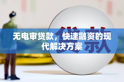 鄢陵无电审贷款，快速融资的现代解决方案