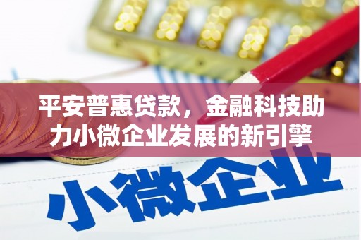 观塘平安普惠贷款，金融科技助力小微企业发展的新引擎