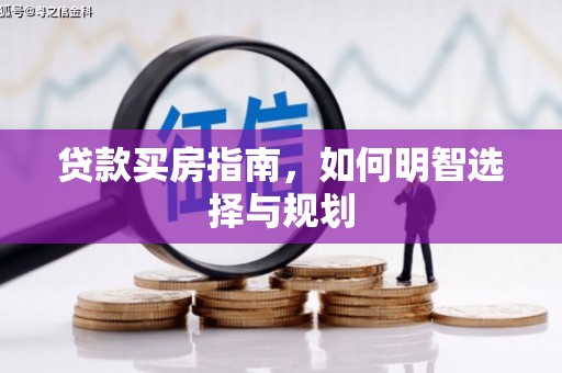 华阴贷款买房指南，如何明智选择与规划