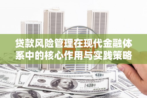 塔什库尔干塔吉克贷款风险管理在现代金融体系中的核心作用与实践策略