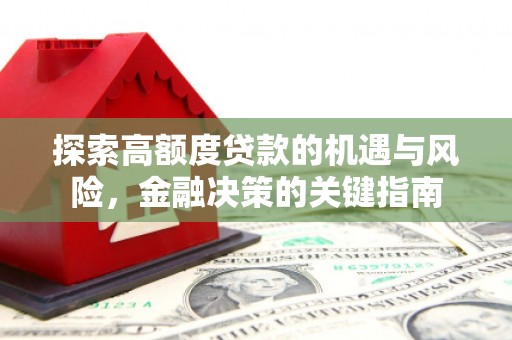盂县探索高额度贷款的机遇与风险，金融决策的关键指南