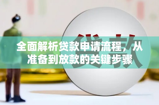 沧县全面解析贷款申请流程，从准备到放款的关键步骤