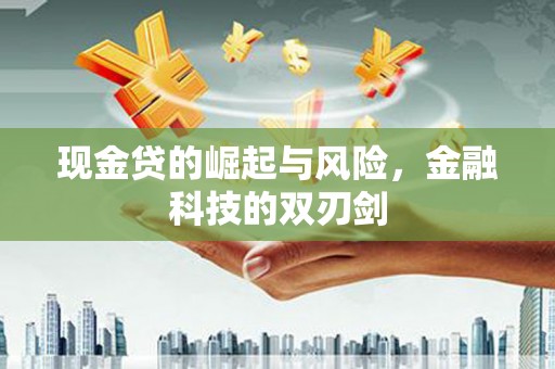 吉县现金贷的崛起与风险，金融科技的双刃剑