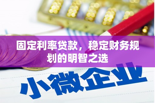 正宁固定利率贷款，稳定财务规划的明智之选