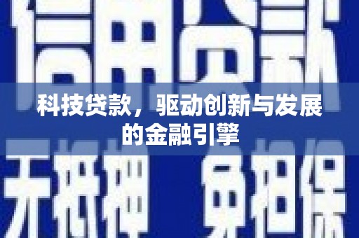 新会科技贷款，驱动创新与发展的金融引擎