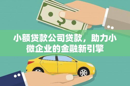 海拉尔小额贷款公司贷款，助力小微企业的金融新引擎