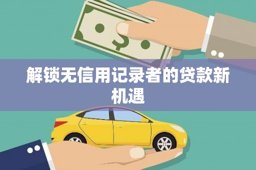 吴忠解锁无信用记录者的贷款新机遇