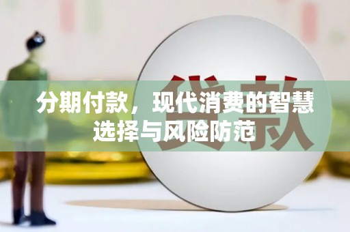 德保分期付款，现代消费的智慧选择与风险防范