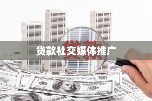 灵川贷款社交媒体推广