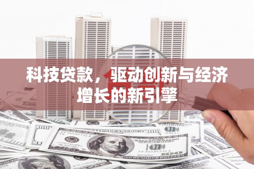 北区科技贷款，驱动创新与经济增长的新引擎