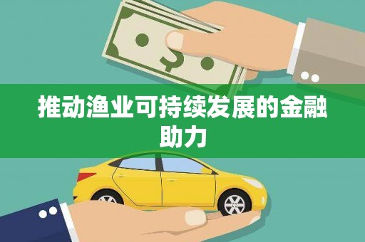 海伦推动渔业可持续发展的金融助力