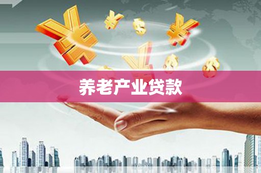绩溪养老产业贷款