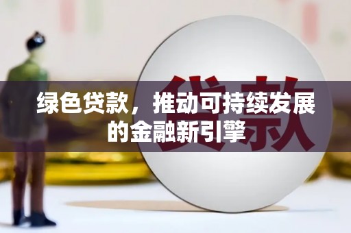 稷山绿色贷款，推动可持续发展的金融新引擎