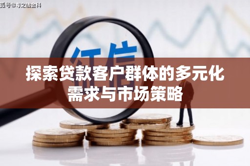 泉州探索贷款客户群体的多元化需求与市场策略
