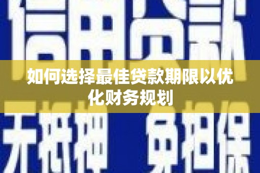永德如何选择最佳贷款期限以优化财务规划