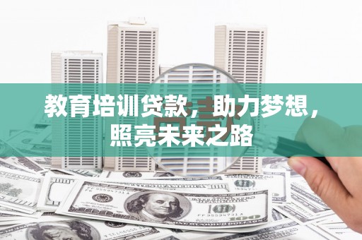 满洲里教育培训贷款，助力梦想，照亮未来之路