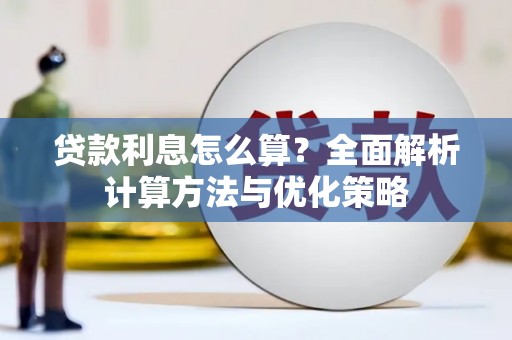 循化贷款利息怎么算？全面解析计算方法与优化策略