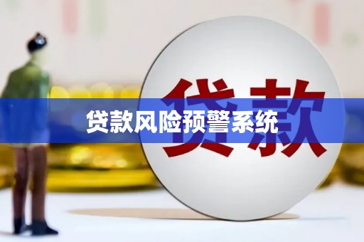 本溪贷款风险预警系统